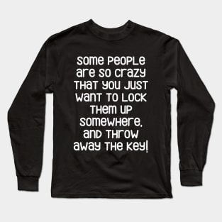 Some people are just crazy. Long Sleeve T-Shirt